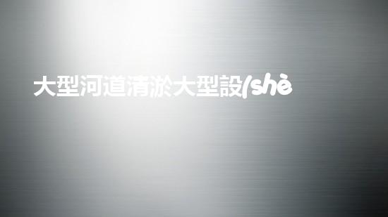 大型河道清淤大型設(shè)備清淤技術(shù)的未來(lái)展望與挑戰(zhàn)你準(zhǔn)備好迎接這些變化了嗎？